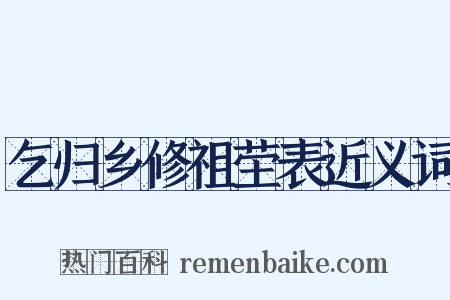 乞归乡修祖茔表近义词是什么意思的图片